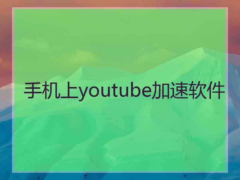 手机上youtube加速软件