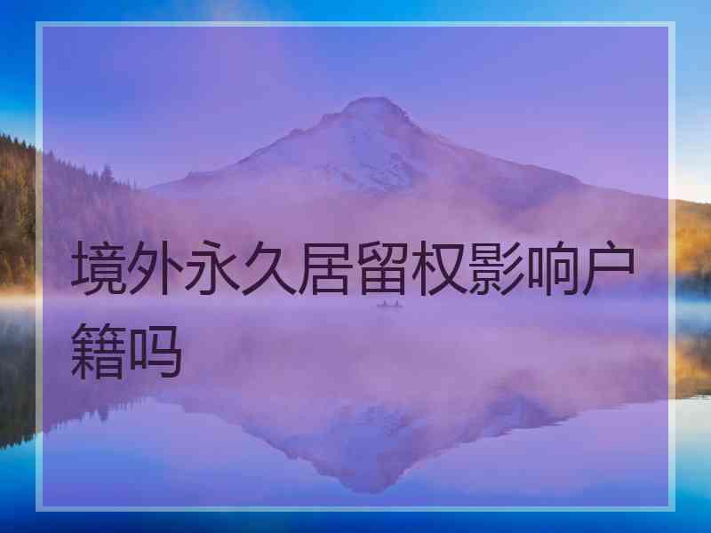 境外永久居留权影响户籍吗