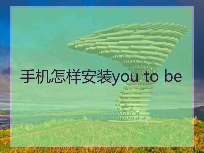 手机怎样安装you to be